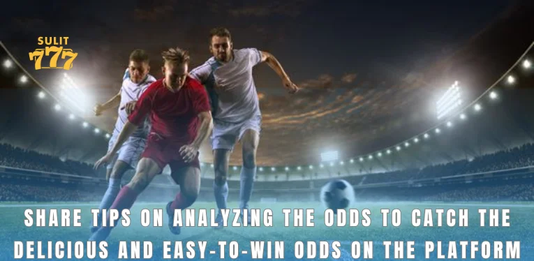 Share tips on analyzing the odds to catch the delicious and easy-to-win odds on the platform