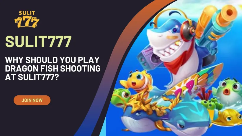 Why should you play Dragon Fish Shooting at Sulit777?